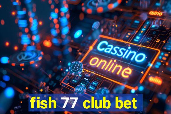fish 77 club bet